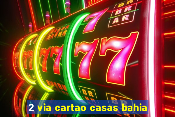 2 via cartao casas bahia
